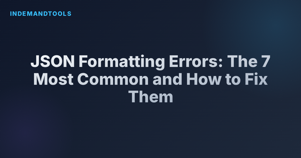 JSON Formatting Errors: The 7 Most Common and How to Fix Them